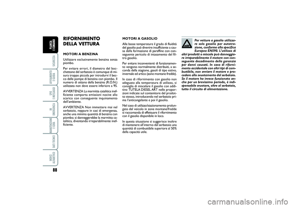FIAT PUNTO 2014 Libretto Uso Manutenzione (in Italian) 88SICUREZZAAVVIAMENTO
E GUIDASPIE
E MESSAGGIIN
EMERGENZAMANUTENZIONE
E CURA DATI TECNICIINDICE
ALFABETICOPLANCIA
E COMANDI
RIFORNIMENTO
DELLA VETTURAMOTORI A BENZINA
Utilizzare esclusivamente ben FIAT PUNTO 2014 Libretto Uso Manutenzione (in Italian) 88SICUREZZAAVVIAMENTO
E GUIDASPIE
E MESSAGGIIN
EMERGENZAMANUTENZIONE
E CURA DATI TECNICIINDICE
ALFABETICOPLANCIA
E COMANDI
RIFORNIMENTO
DELLA VETTURAMOTORI A BENZINA
Utilizzare esclusivamente ben