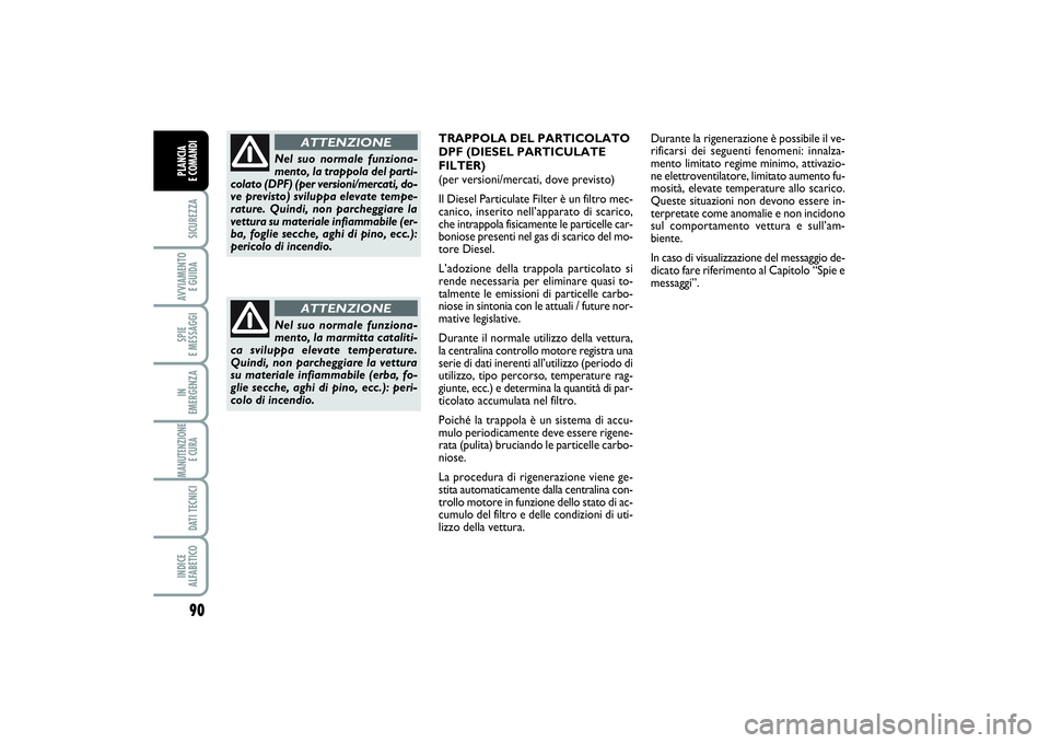 FIAT PUNTO 2014 Libretto Uso Manutenzione (in Italian) 90SICUREZZAAVVIAMENTO
E GUIDASPIE
E MESSAGGIIN
EMERGENZAMANUTENZIONE
E CURA DATI TECNICIINDICE
ALFABETICOPLANCIA
E COMANDI
Nel suo normale funziona-
mento, la marmitta cataliti-
ca sviluppa eleva FIAT PUNTO 2014 Libretto Uso Manutenzione (in Italian) 90SICUREZZAAVVIAMENTO
E GUIDASPIE
E MESSAGGIIN
EMERGENZAMANUTENZIONE
E CURA DATI TECNICIINDICE
ALFABETICOPLANCIA
E COMANDI
Nel suo normale funziona-
mento, la marmitta cataliti-
ca sviluppa eleva