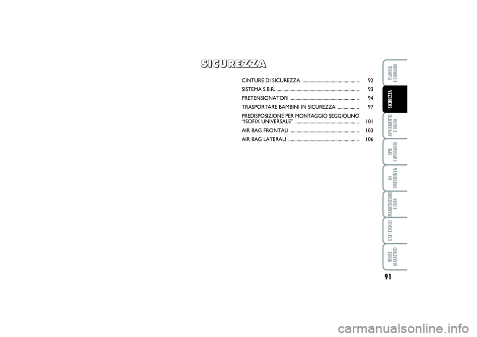 FIAT PUNTO 2014 Libretto Uso Manutenzione (in Italian) 91
AVVIAMENTO
E GUIDASPIE
E MESSAGGIIN
EMERGENZAMANUTENZIONE
E CURADATI TECNICIINDICE
ALFABETICOPLANCIA
E COMANDISICUREZZA
CINTURE DI SICUREZZA ................................................ 92 FIAT PUNTO 2014 Libretto Uso Manutenzione (in Italian) 91
AVVIAMENTO
E GUIDASPIE
E MESSAGGIIN
EMERGENZAMANUTENZIONE
E CURADATI TECNICIINDICE
ALFABETICOPLANCIA
E COMANDISICUREZZA
CINTURE DI SICUREZZA ................................................ 92