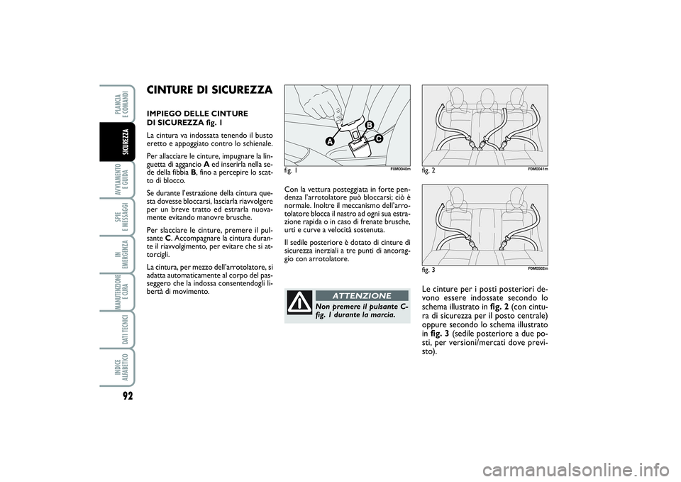 FIAT PUNTO 2014 Libretto Uso Manutenzione (in Italian) fig. 3
F0M0502m
92AVVIAMENTO
E GUIDASPIE
E MESSAGGIIN
EMERGENZAMANUTENZIONE
E CURA DATI TECNICIINDICE
ALFABETICOPLANCIA
E COMANDISICUREZZA
Con la vettura posteggiata in forte pen-
denza l’arrot FIAT PUNTO 2014 Libretto Uso Manutenzione (in Italian) fig. 3
F0M0502m
92AVVIAMENTO
E GUIDASPIE
E MESSAGGIIN
EMERGENZAMANUTENZIONE
E CURA DATI TECNICIINDICE
ALFABETICOPLANCIA
E COMANDISICUREZZA
Con la vettura posteggiata in forte pen-
denza l’arrot