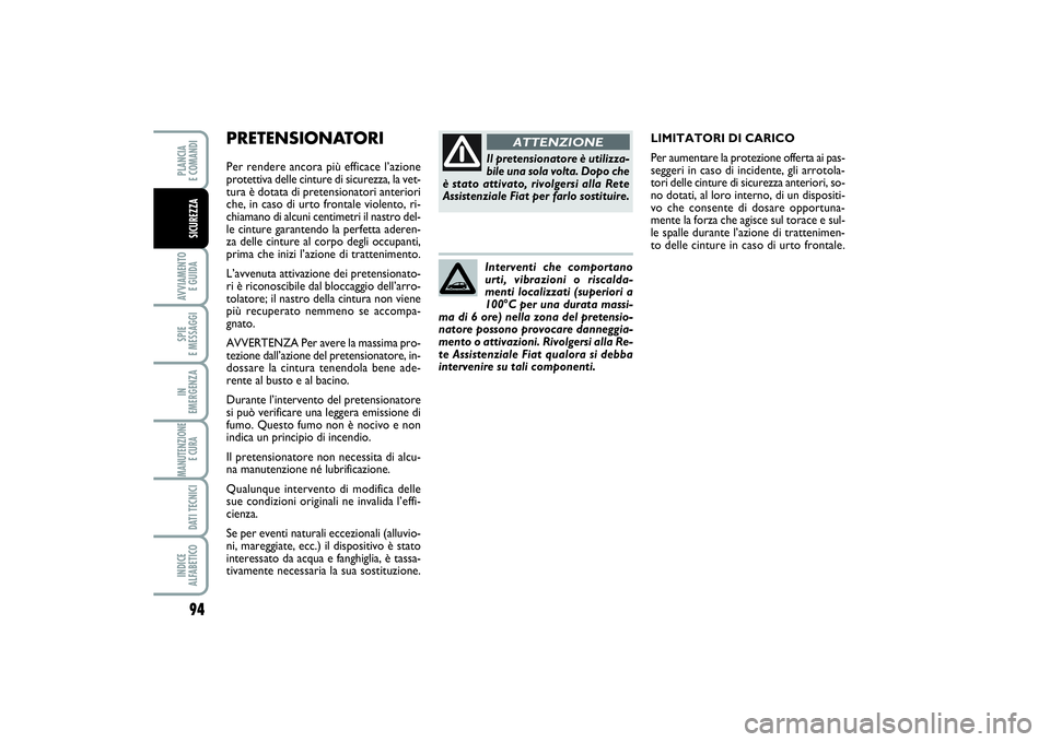 FIAT PUNTO 2014 Libretto Uso Manutenzione (in Italian) 94AVVIAMENTO
E GUIDASPIE
E MESSAGGIIN
EMERGENZAMANUTENZIONE
E CURA DATI TECNICIINDICE
ALFABETICOPLANCIA
E COMANDISICUREZZA
PRETENSIONATORI Per rendere ancora più efficace l’azione
protettiv FIAT PUNTO 2014 Libretto Uso Manutenzione (in Italian) 94AVVIAMENTO
E GUIDASPIE
E MESSAGGIIN
EMERGENZAMANUTENZIONE
E CURA DATI TECNICIINDICE
ALFABETICOPLANCIA
E COMANDISICUREZZA
PRETENSIONATORI Per rendere ancora più efficace l’azione
protettiv