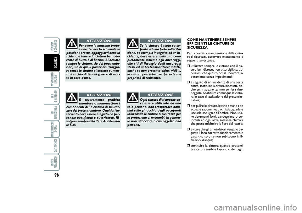 FIAT PUNTO 2014 Libretto Uso Manutenzione (in Italian) 96AVVIAMENTO
E GUIDASPIE
E MESSAGGIIN
EMERGENZAMANUTENZIONE
E CURA DATI TECNICIINDICE
ALFABETICOPLANCIA
E COMANDISICUREZZA
COME MANTENERE SEMPRE
EFFICIENTI LE CINTURE DI
SICUREZZA
Per la corretta FIAT PUNTO 2014 Libretto Uso Manutenzione (in Italian) 96AVVIAMENTO
E GUIDASPIE
E MESSAGGIIN
EMERGENZAMANUTENZIONE
E CURA DATI TECNICIINDICE
ALFABETICOPLANCIA
E COMANDISICUREZZA
COME MANTENERE SEMPRE
EFFICIENTI LE CINTURE DI
SICUREZZA
Per la corretta