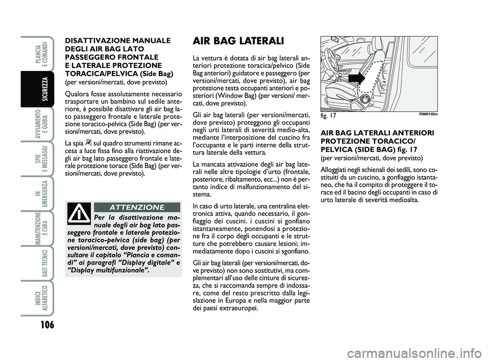 FIAT PUNTO 2015 Libretto Uso Manutenzione (in Italian) 106
AVVIAMENTO E GUIDA
SPIE
E MESSAGGI
IN
EMERGENZA
MANUTENZIONE E CURA
DATI TECNICI
INDICE
ALFABETICO
PLANCIA
E COMANDI
SICUREZZA
DISATTIVAZIONE MANUALE
DEGLI AIR BAG LATO
PASSEGGERO FRONTALE
E FIAT PUNTO 2015 Libretto Uso Manutenzione (in Italian) 106
AVVIAMENTO E GUIDA
SPIE
E MESSAGGI
IN
EMERGENZA
MANUTENZIONE E CURA
DATI TECNICI
INDICE
ALFABETICO
PLANCIA
E COMANDI
SICUREZZA
DISATTIVAZIONE MANUALE
DEGLI AIR BAG LATO
PASSEGGERO FRONTALE
E