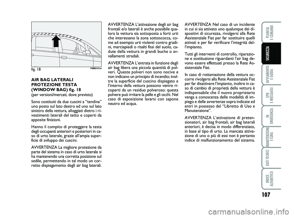 FIAT PUNTO 2015 Libretto Uso Manutenzione (in Italian) 107
AVVIAMENTO E GUIDA
SPIE
E MESSAGGI
IN
EMERGENZA
MANUTENZIONE E CURA
DATI TECNICI
INDICE
ALFABETICO
PLANCIA
E COMANDI
SICUREZZA
AIR BAG LATERALI
PROTEZIONE TESTA
(WINDOW BAG) fig. 18
(per vers FIAT PUNTO 2015 Libretto Uso Manutenzione (in Italian) 107
AVVIAMENTO E GUIDA
SPIE
E MESSAGGI
IN
EMERGENZA
MANUTENZIONE E CURA
DATI TECNICI
INDICE
ALFABETICO
PLANCIA
E COMANDI
SICUREZZA
AIR BAG LATERALI
PROTEZIONE TESTA
(WINDOW BAG) fig. 18
(per vers