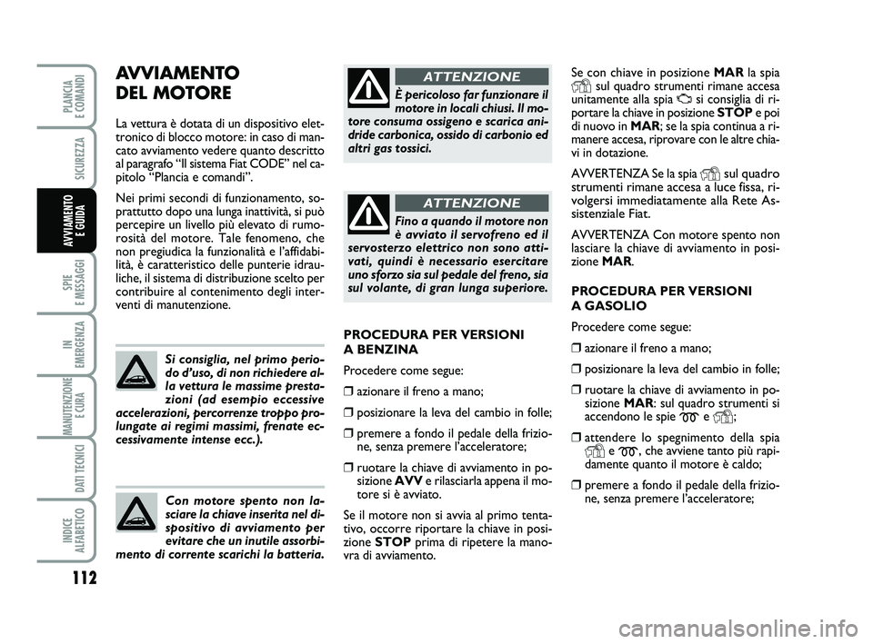 FIAT PUNTO 2016 Libretto Uso Manutenzione (in Italian) Se con chiave in posizione MARla spia
Ysul quadro strumenti rimane accesa
unitamente alla spia Usi consiglia di ri-
portare la chiave in posizione STOP e poi
di nuovo in MAR; se la spia continua a ri- FIAT PUNTO 2016 Libretto Uso Manutenzione (in Italian) Se con chiave in posizione MARla spia
Ysul quadro strumenti rimane accesa
unitamente alla spia Usi consiglia di ri-
portare la chiave in posizione STOP e poi
di nuovo in MAR; se la spia continua a ri-
