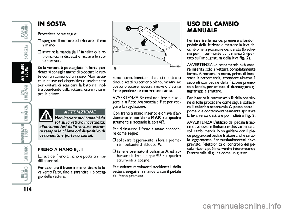 FIAT PUNTO 2016 Libretto Uso Manutenzione (in Italian) 114
SPIE
E MESSAGGI
IN
EMERGENZA
MANUTENZIONE E CURA
DATI TECNICI
INDICE
ALFABETICO
PLANCIA
E COMANDI
SICUREZZA
AVVIAMENTO E GUIDASono normalmente sufficienti quattro o
cinque scatti su terreno FIAT PUNTO 2016 Libretto Uso Manutenzione (in Italian) 114
SPIE
E MESSAGGI
IN
EMERGENZA
MANUTENZIONE E CURA
DATI TECNICI
INDICE
ALFABETICO
PLANCIA
E COMANDI
SICUREZZA
AVVIAMENTO E GUIDASono normalmente sufficienti quattro o
cinque scatti su terreno