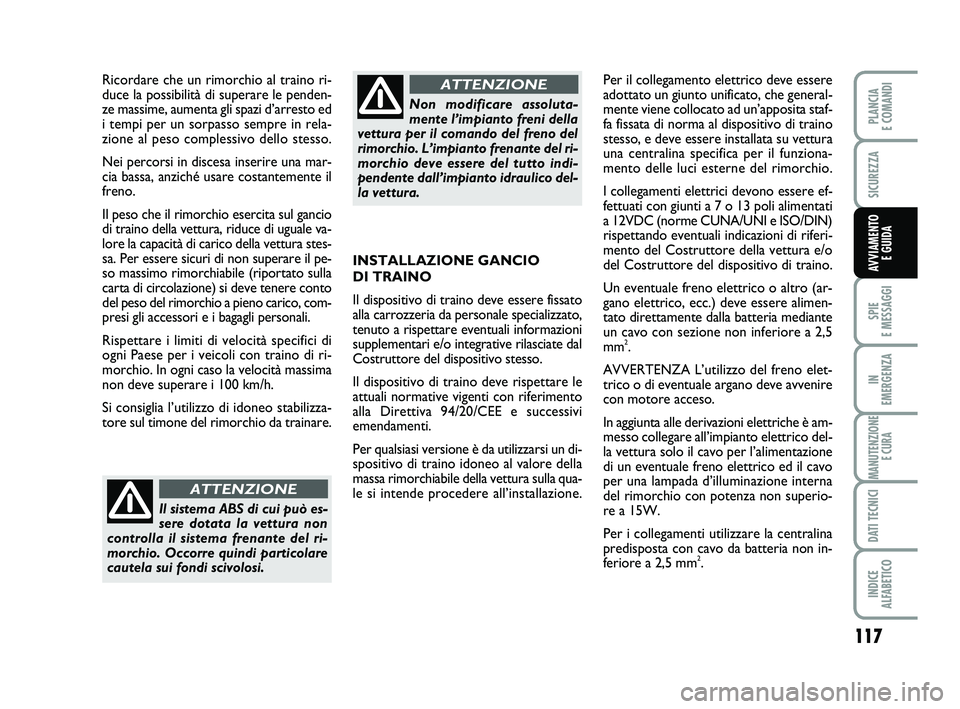 FIAT PUNTO 2016 Libretto Uso Manutenzione (in Italian) 117
SPIE
E MESSAGGI
IN
EMERGENZA
MANUTENZIONE E CURA
DATI TECNICI
INDICE
ALFABETICO
PLANCIA
E COMANDI
SICUREZZA
AVVIAMENTO E GUIDAINSTALLAZIONE GANCIO
DI TRAINO
Il dispositivo di traino deve ess FIAT PUNTO 2016 Libretto Uso Manutenzione (in Italian) 117
SPIE
E MESSAGGI
IN
EMERGENZA
MANUTENZIONE E CURA
DATI TECNICI
INDICE
ALFABETICO
PLANCIA
E COMANDI
SICUREZZA
AVVIAMENTO E GUIDAINSTALLAZIONE GANCIO
DI TRAINO
Il dispositivo di traino deve ess