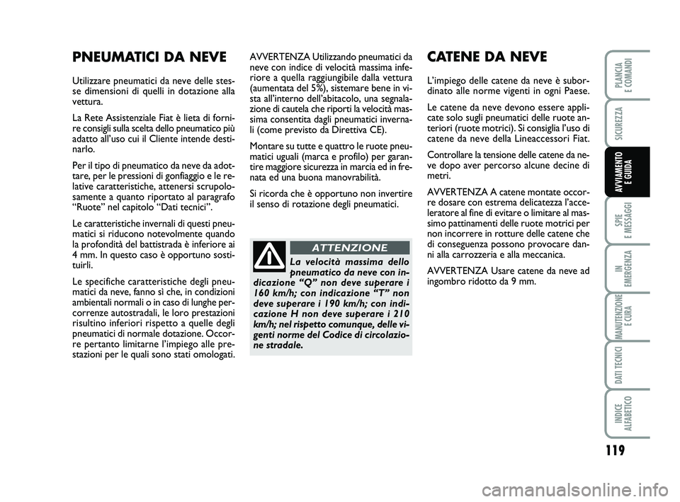 FIAT PUNTO 2016 Libretto Uso Manutenzione (in Italian) 119
SPIE
E MESSAGGI
IN
EMERGENZA
MANUTENZIONE E CURA
DATI TECNICI
INDICE
ALFABETICO
PLANCIA
E COMANDI
SICUREZZA
AVVIAMENTO E GUIDA
AVVERTENZA Utilizzando pneumatici da
neve con indice di velocit FIAT PUNTO 2016 Libretto Uso Manutenzione (in Italian) 119
SPIE
E MESSAGGI
IN
EMERGENZA
MANUTENZIONE E CURA
DATI TECNICI
INDICE
ALFABETICO
PLANCIA
E COMANDI
SICUREZZA
AVVIAMENTO E GUIDA
AVVERTENZA Utilizzando pneumatici da
neve con indice di velocit