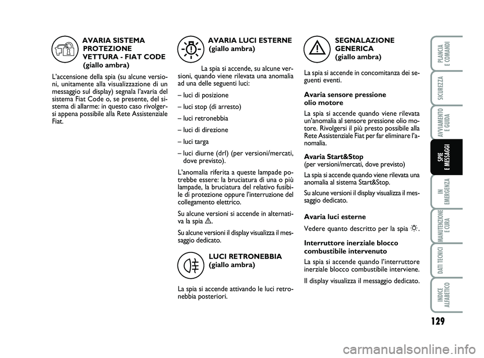 FIAT PUNTO 2018  Libretto Uso Manutenzione (in Italian) 129
IN 
EMERGENZA
MANUTENZIONE E CURA
DATI TECNICI
INDICE 
ALFABETICO
PLANCIA 
E COMANDI
SICUREZZA
AVVIAMENTO  E GUIDA
SPIE 
E MESSAGGI
SEGNALAZIONE
GENERICA 
(giallo ambra)
La spia si accende in conc