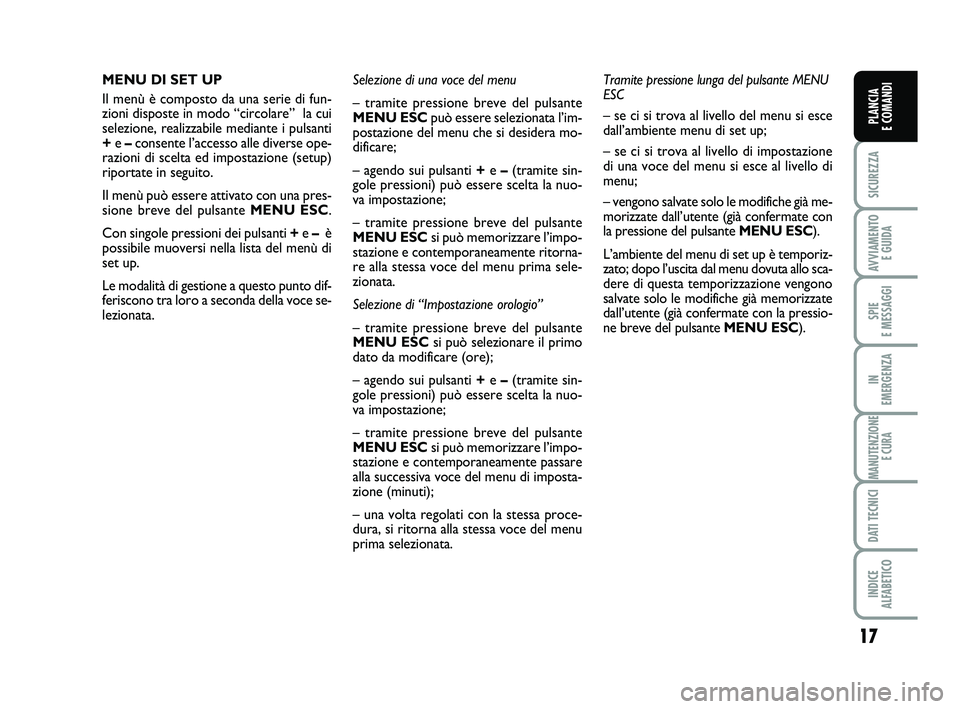 FIAT PUNTO 2015 Libretto Uso Manutenzione (in Italian) 17
SICUREZZA
AVVIAMENTO E GUIDA
SPIE
E MESSAGGI
IN
EMERGENZA
MANUTENZIONE E CURA
DATI TECNICI
INDICE
ALFABETICO
PLANCIA
E COMANDI
MENU DI SET UP
Il menù è composto da una serie di fun-
zioni dis FIAT PUNTO 2015 Libretto Uso Manutenzione (in Italian) 17
SICUREZZA
AVVIAMENTO E GUIDA
SPIE
E MESSAGGI
IN
EMERGENZA
MANUTENZIONE E CURA
DATI TECNICI
INDICE
ALFABETICO
PLANCIA
E COMANDI
MENU DI SET UP
Il menù è composto da una serie di fun-
zioni dis