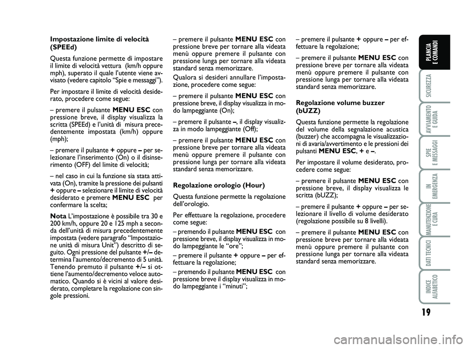 FIAT PUNTO 2015 Libretto Uso Manutenzione (in Italian) 19
SICUREZZA
AVVIAMENTO E GUIDA
SPIE
E MESSAGGI
IN
EMERGENZA
MANUTENZIONE E CURA
DATI TECNICI
INDICE
ALFABETICO
PLANCIA
E COMANDI
Impostazione limite di velocità
(SPEEd)
Questa funzione permette FIAT PUNTO 2015 Libretto Uso Manutenzione (in Italian) 19
SICUREZZA
AVVIAMENTO E GUIDA
SPIE
E MESSAGGI
IN
EMERGENZA
MANUTENZIONE E CURA
DATI TECNICI
INDICE
ALFABETICO
PLANCIA
E COMANDI
Impostazione limite di velocità
(SPEEd)
Questa funzione permette