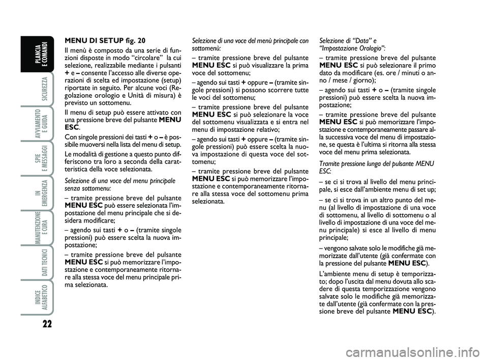 FIAT PUNTO 2015 Libretto Uso Manutenzione (in Italian) 22
SICUREZZA
AVVIAMENTO E GUIDA
SPIE
E MESSAGGI
IN
EMERGENZA
MANUTENZIONE E CURA
DATI TECNICI
INDICE
ALFABETICO
PLANCIA
E COMANDI
MENU DI SETUP fig. 20
Il menù è composto da una serie di fun-
z FIAT PUNTO 2015 Libretto Uso Manutenzione (in Italian) 22
SICUREZZA
AVVIAMENTO E GUIDA
SPIE
E MESSAGGI
IN
EMERGENZA
MANUTENZIONE E CURA
DATI TECNICI
INDICE
ALFABETICO
PLANCIA
E COMANDI
MENU DI SETUP fig. 20
Il menù è composto da una serie di fun-
z