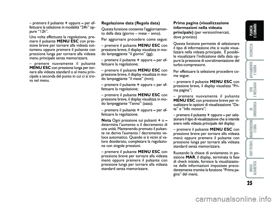 FIAT PUNTO 2015 Libretto Uso Manutenzione (in Italian) 25
SICUREZZA
AVVIAMENTO E GUIDA
SPIE
E MESSAGGI
IN
EMERGENZA
MANUTENZIONE E CURA
DATI TECNICI
INDICE
ALFABETICO
PLANCIA
E COMANDI
Regolazione data (Regola data)
Questa funzione consente l’aggior FIAT PUNTO 2015 Libretto Uso Manutenzione (in Italian) 25
SICUREZZA
AVVIAMENTO E GUIDA
SPIE
E MESSAGGI
IN
EMERGENZA
MANUTENZIONE E CURA
DATI TECNICI
INDICE
ALFABETICO
PLANCIA
E COMANDI
Regolazione data (Regola data)
Questa funzione consente l’aggior