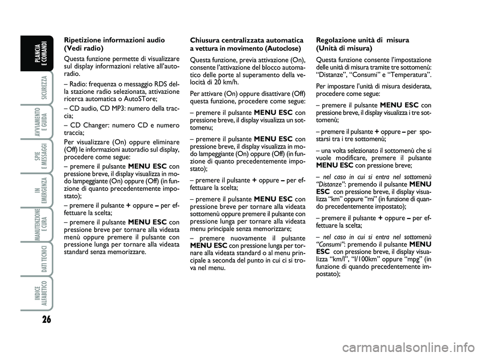 FIAT PUNTO 2018  Libretto Uso Manutenzione (in Italian) 26
SICUREZZA
AVVIAMENTO E GUIDA
SPIE 
E MESSAGGI
IN 
EMERGENZA
MANUTENZIONE E CURA 
DATI TECNICI
INDICE 
ALFABETICO
PLANCIA 
E COMANDI
Chiusura centralizzata automatica
a vettura in movimento (Autoclo