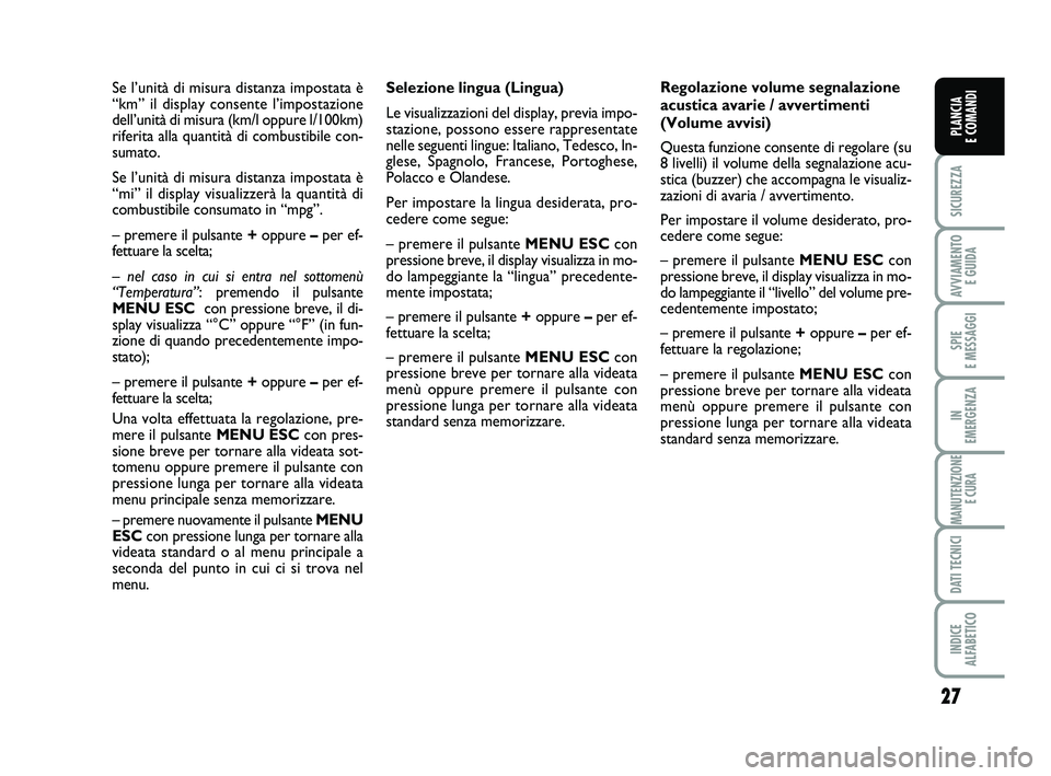 FIAT PUNTO 2015  Libretto Uso Manutenzione (in Italian) 27
SICUREZZA
AVVIAMENTO E GUIDA
SPIE 
E MESSAGGI
IN 
EMERGENZA
MANUTENZIONE E CURA
DATI TECNICI
INDICE 
ALFABETICO
PLANCIA 
E COMANDI
Selezione lingua (Lingua)
Le visualizzazioni del display, previa i