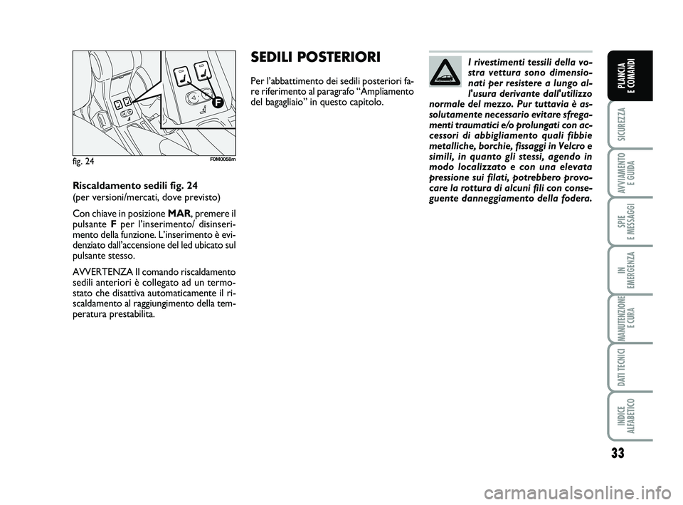 FIAT PUNTO 2015 Libretto Uso Manutenzione (in Italian) 33
SICUREZZA
AVVIAMENTO E GUIDA
SPIE
E MESSAGGI
IN
EMERGENZA
MANUTENZIONE E CURA
DATI TECNICI
INDICE
ALFABETICO
PLANCIA
E COMANDI
I rivestimenti tessili della vo-
stra vettura sono dimensio-
nati FIAT PUNTO 2015 Libretto Uso Manutenzione (in Italian) 33
SICUREZZA
AVVIAMENTO E GUIDA
SPIE
E MESSAGGI
IN
EMERGENZA
MANUTENZIONE E CURA
DATI TECNICI
INDICE
ALFABETICO
PLANCIA
E COMANDI
I rivestimenti tessili della vo-
stra vettura sono dimensio-
nati