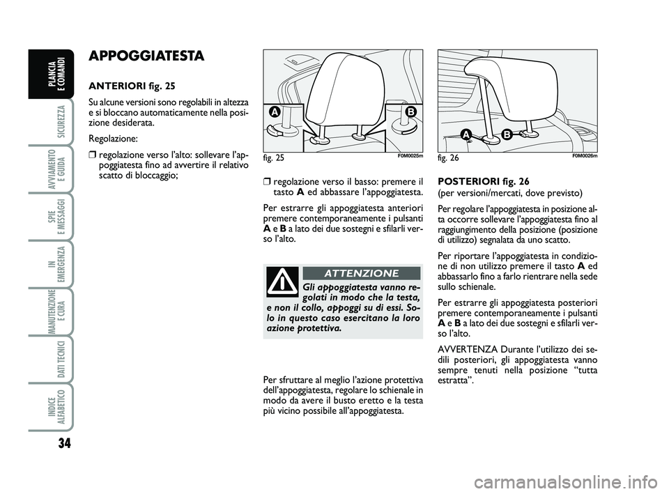 FIAT PUNTO 2015 Libretto Uso Manutenzione (in Italian) APPOGGIATESTA
ANTERIORI fig. 25
Su alcune versioni sono regolabili in altezza
e si bloccano automaticamente nella posi-
zione desiderata.
Regolazione:
❒regolazione verso l’alto: sollevare l’ap-p FIAT PUNTO 2015 Libretto Uso Manutenzione (in Italian) APPOGGIATESTA
ANTERIORI fig. 25
Su alcune versioni sono regolabili in altezza
e si bloccano automaticamente nella posi-
zione desiderata.
Regolazione:
❒regolazione verso l’alto: sollevare l’ap-p
