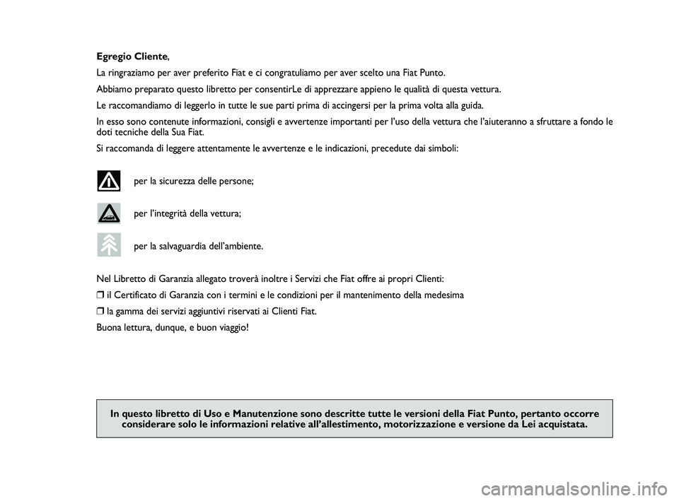 FIAT PUNTO 2020  Libretto Uso Manutenzione (in Italian) ,
Egregio Cliente,
La ringraziamo per aver preferito Fiat e ci congratuliamo per aver scelt\
o una Fiat Punto.
Abbiamo preparato questo libretto per consentirLe di apprezzare appieno \
le qualità di 