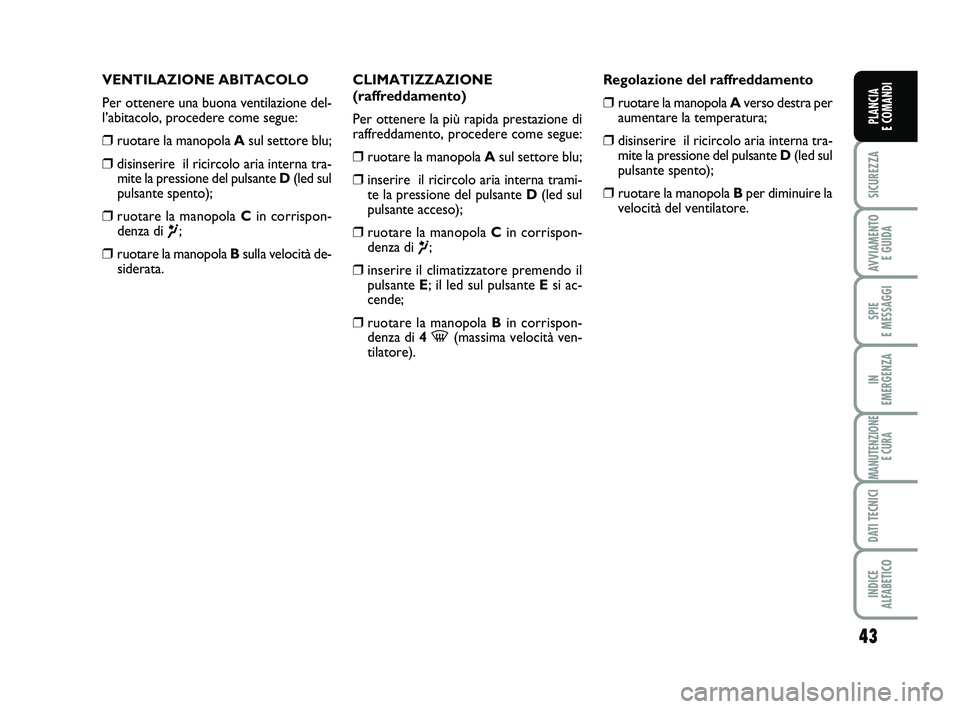 FIAT PUNTO 2015 Libretto Uso Manutenzione (in Italian) 43
SICUREZZA
AVVIAMENTO E GUIDA
SPIE
E MESSAGGI
IN
EMERGENZA
MANUTENZIONE E CURA
DATI TECNICI
INDICE
ALFABETICO
PLANCIA
E COMANDI
VENTILAZIONE ABITACOLO
Per ottenere una buona ventilazione del-
l FIAT PUNTO 2015 Libretto Uso Manutenzione (in Italian) 43
SICUREZZA
AVVIAMENTO E GUIDA
SPIE
E MESSAGGI
IN
EMERGENZA
MANUTENZIONE E CURA
DATI TECNICI
INDICE
ALFABETICO
PLANCIA
E COMANDI
VENTILAZIONE ABITACOLO
Per ottenere una buona ventilazione del-
l