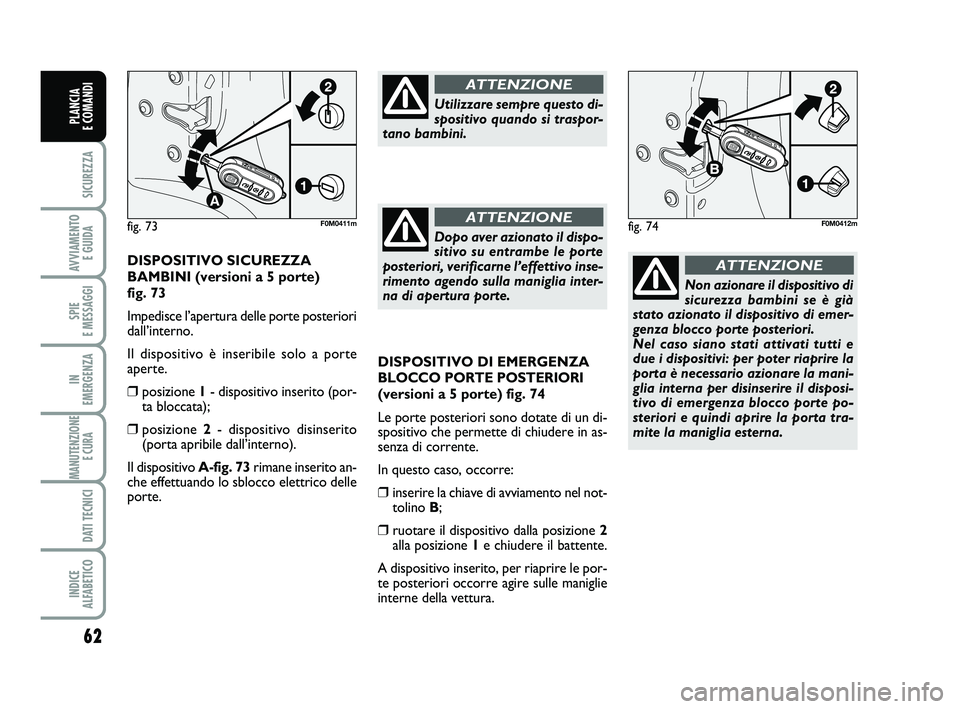 FIAT PUNTO 2016 Libretto Uso Manutenzione (in Italian) 62
SICUREZZA
AVVIAMENTO E GUIDA
SPIE
E MESSAGGI
IN
EMERGENZA
MANUTENZIONE E CURA
DATI TECNICI
INDICE
ALFABETICO
PLANCIA
E COMANDI
DISPOSITIVO DI EMERGENZA
BLOCCO PORTE POSTERIORI
(versioni a 5 po FIAT PUNTO 2016 Libretto Uso Manutenzione (in Italian) 62
SICUREZZA
AVVIAMENTO E GUIDA
SPIE
E MESSAGGI
IN
EMERGENZA
MANUTENZIONE E CURA
DATI TECNICI
INDICE
ALFABETICO
PLANCIA
E COMANDI
DISPOSITIVO DI EMERGENZA
BLOCCO PORTE POSTERIORI
(versioni a 5 po