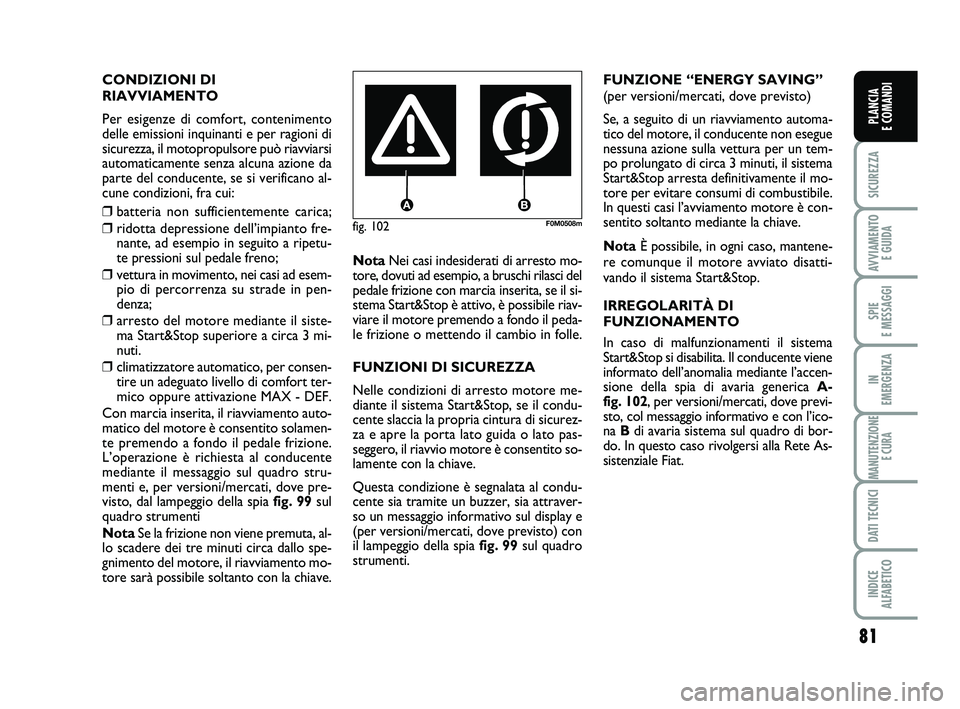 FIAT PUNTO 2019 Libretto Uso Manutenzione (in Italian) 81
SICUREZZA
AVVIAMENTO E GUIDA
SPIE
E MESSAGGI
IN
EMERGENZA
MANUTENZIONE E CURA
DATI TECNICI
INDICE
ALFABETICO
PLANCIA
E COMANDI
CONDIZIONI DI
RIAVVIAMENTO
Per esigenze di comfort, contenimento
d FIAT PUNTO 2019 Libretto Uso Manutenzione (in Italian) 81
SICUREZZA
AVVIAMENTO E GUIDA
SPIE
E MESSAGGI
IN
EMERGENZA
MANUTENZIONE E CURA
DATI TECNICI
INDICE
ALFABETICO
PLANCIA
E COMANDI
CONDIZIONI DI
RIAVVIAMENTO
Per esigenze di comfort, contenimento
d