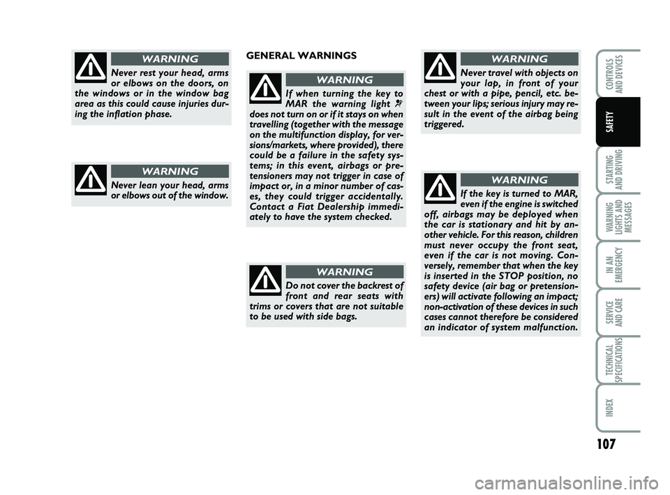 FIAT PUNTO 2011 Owner handbook (in English) 107
STARTING
AND DRIVING
WARNING
LIGHTS AND MESSAGES
IN AN
EMERGENCY
SERVICE
AND CARE
TECHNICAL
SPECIFICATIONS
INDEX
CONTROLS
AND DEVICES
SAFETY
Never rest your head, arms
or elbows on the doors, o FIAT PUNTO 2011 Owner handbook (in English) 107
STARTING
AND DRIVING
WARNING
LIGHTS AND MESSAGES
IN AN
EMERGENCY
SERVICE
AND CARE
TECHNICAL
SPECIFICATIONS
INDEX
CONTROLS
AND DEVICES
SAFETY
Never rest your head, arms
or elbows on the doors, o
