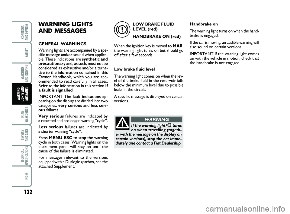 FIAT PUNTO 2011 Owner handbook (in English) 122
SAFETY
STARTING
AND DRIVING
IN AN
EMERGENCY
SERVICE
AND CARE
TECHNICAL
SPECIFICATIONS
INDEX
CONTROLS
AND DEVICES
WARNING
LIGHTS AND MESSAGES
WARNING LIGHTS
AND MESSAGES
GENERAL WARNINGS
Warning FIAT PUNTO 2011 Owner handbook (in English) 122
SAFETY
STARTING
AND DRIVING
IN AN
EMERGENCY
SERVICE
AND CARE
TECHNICAL
SPECIFICATIONS
INDEX
CONTROLS
AND DEVICES
WARNING
LIGHTS AND MESSAGES
WARNING LIGHTS
AND MESSAGES
GENERAL WARNINGS
Warning