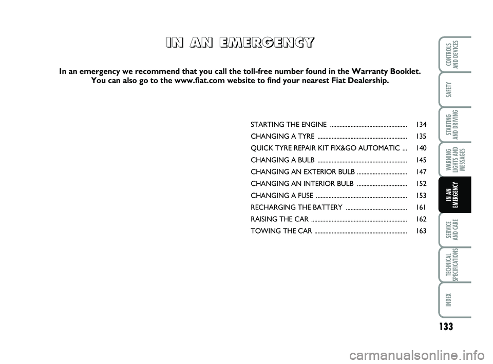 FIAT PUNTO 2013  Owner handbook (in English) 133
SAFETY
STARTING 
AND DRIVING
WARNING
LIGHTS AND MESSAGES
SERVICE 
AND CARE
TECHNICAL
SPECIFICATIONS
INDEX
CONTROLS 
AND DEVICES
IN AN
EMERGENCY
STARTING THE ENGINE  ...............................