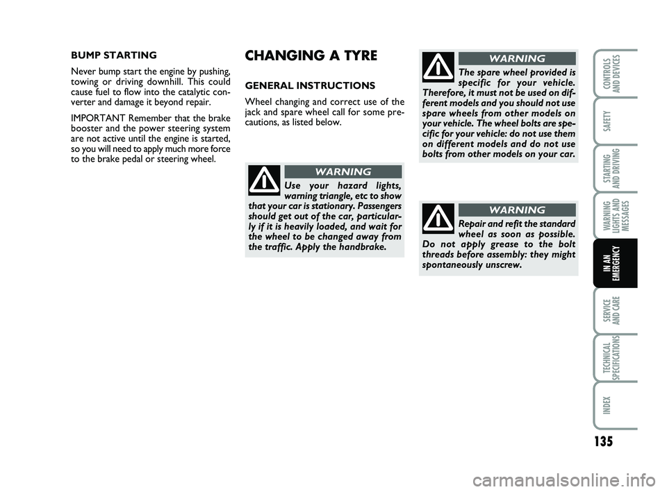 FIAT PUNTO 2013  Owner handbook (in English) 135
SAFETY
STARTING 
AND DRIVING
WARNING
LIGHTS AND MESSAGES
SERVICE 
AND CARE
TECHNICAL
SPECIFICATIONS
INDEX
CONTROLS 
AND DEVICES
IN AN
EMERGENCY
CHANGING A TYRE 
GENERAL INSTRUCTIONS
Wheel changing