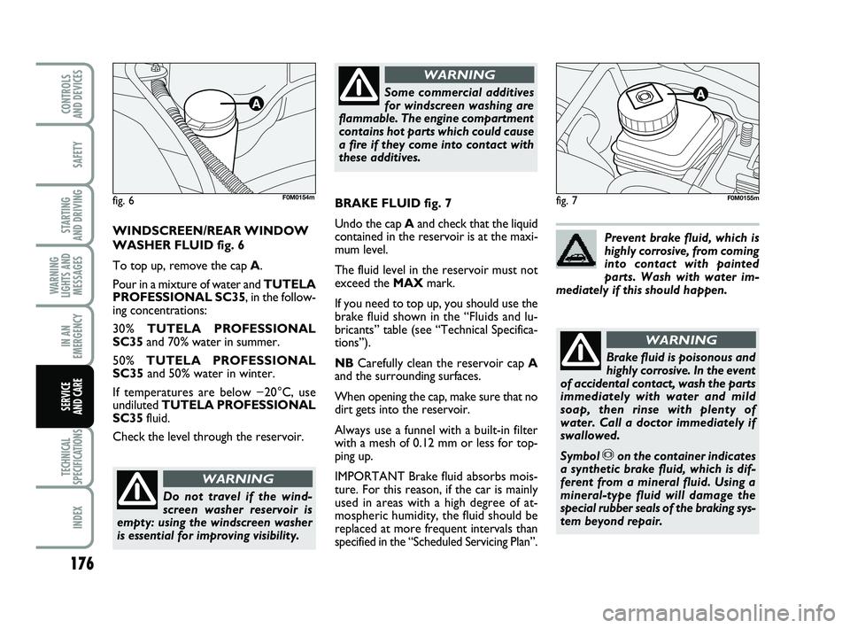 FIAT PUNTO 2012 Owner handbook (in English) 176
SAFETY
STARTING
AND DRIVING
WARNING
LIGHTS AND MESSAGES
IN AN
EMERGENCY
TECHNICAL
SPECIFICATIONS
INDEX
CONTROLS
AND DEVICES
SERVICE
AND CARE
fig. 7
Do not travel if the wind-
screen washer rese FIAT PUNTO 2012 Owner handbook (in English) 176
SAFETY
STARTING
AND DRIVING
WARNING
LIGHTS AND MESSAGES
IN AN
EMERGENCY
TECHNICAL
SPECIFICATIONS
INDEX
CONTROLS
AND DEVICES
SERVICE
AND CARE
fig. 7
Do not travel if the wind-
screen washer rese