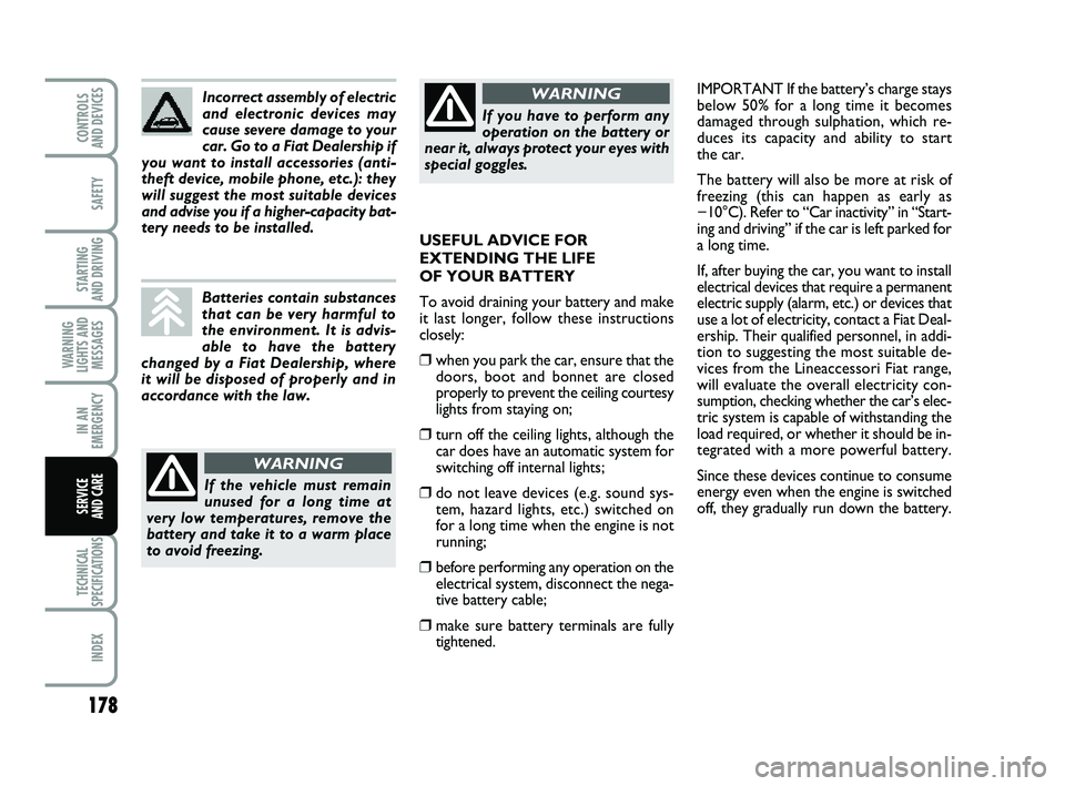 FIAT PUNTO 2013  Owner handbook (in English) 178
SAFETY
STARTING 
AND DRIVING
WARNING
LIGHTS AND MESSAGES
IN AN
EMERGENCY
TECHNICAL
SPECIFICATIONS
INDEX
CONTROLS 
AND DEVICES
SERVICE 
AND CARE
IMPORTANT If the battery’s charge stays
below 50% 