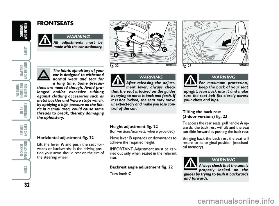 FIAT PUNTO 2011 Owner handbook (in English) 32
SAFETY
STARTING
AND DRIVING
WARNING
LIGHTS AND MESSAGES
IN AN
EMERGENCY
SERVICE
AND CARE
TECHNICAL
SPECIFICATIONS
INDEX
CONTROLS
AND DEVICES
The fabric upholstery of your
car is designed to with FIAT PUNTO 2011 Owner handbook (in English) 32
SAFETY
STARTING
AND DRIVING
WARNING
LIGHTS AND MESSAGES
IN AN
EMERGENCY
SERVICE
AND CARE
TECHNICAL
SPECIFICATIONS
INDEX
CONTROLS
AND DEVICES
The fabric upholstery of your
car is designed to with