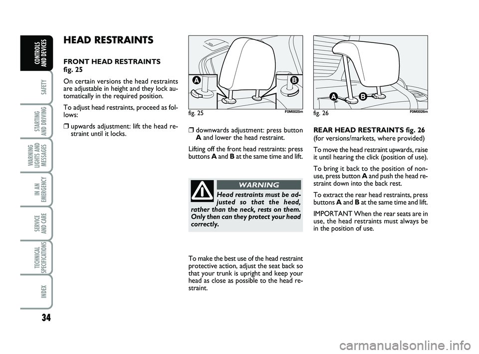 FIAT PUNTO 2011 Owner handbook (in English) 34
SAFETY
STARTING
AND DRIVING
WARNING
LIGHTS AND MESSAGES
IN AN
EMERGENCY
SERVICE
AND CARE
TECHNICAL
SPECIFICATIONS
INDEX
CONTROLS
AND DEVICES
HEAD RESTRAINTS
FRONT HEAD RESTRAINTS
fig. 25
On cer FIAT PUNTO 2011 Owner handbook (in English) 34
SAFETY
STARTING
AND DRIVING
WARNING
LIGHTS AND MESSAGES
IN AN
EMERGENCY
SERVICE
AND CARE
TECHNICAL
SPECIFICATIONS
INDEX
CONTROLS
AND DEVICES
HEAD RESTRAINTS
FRONT HEAD RESTRAINTS
fig. 25
On cer