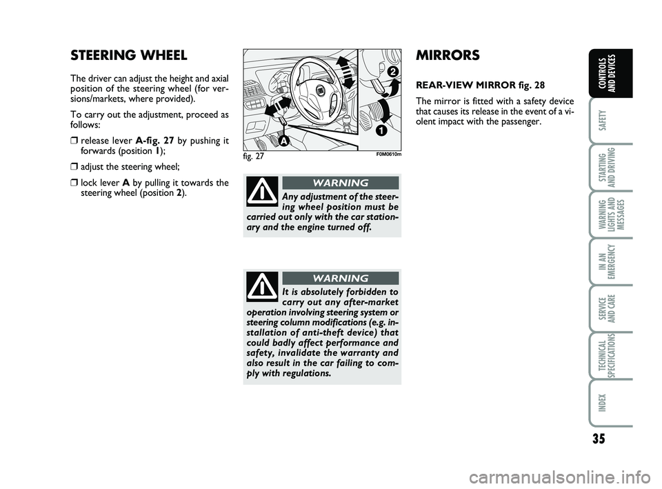 FIAT PUNTO 2011 Owner handbook (in English) 35
SAFETY
STARTING
AND DRIVING
WARNING
LIGHTS AND MESSAGES
IN AN
EMERGENCY
SERVICE
AND CARE
TECHNICAL
SPECIFICATIONS
INDEX
CONTROLS
AND DEVICES
MIRRORS
REAR-VIEW MIRROR fig. 28
The mirror is fitted FIAT PUNTO 2011 Owner handbook (in English) 35
SAFETY
STARTING
AND DRIVING
WARNING
LIGHTS AND MESSAGES
IN AN
EMERGENCY
SERVICE
AND CARE
TECHNICAL
SPECIFICATIONS
INDEX
CONTROLS
AND DEVICES
MIRRORS
REAR-VIEW MIRROR fig. 28
The mirror is fitted