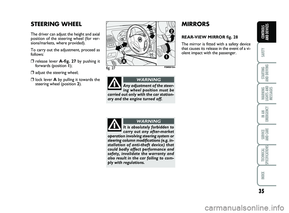 FIAT PUNTO 2013  Owner handbook (in English) 35
SAFETY
STARTING 
AND DRIVING
WARNING
LIGHTS AND MESSAGES
IN AN
EMERGENCY
SERVICE 
AND CARE
TECHNICAL
SPECIFICATIONS
INDEX
CONTROLS 
AND DEVICES
MIRRORS
REAR-VIEW MIRROR fig. 28
The mirror is fitted