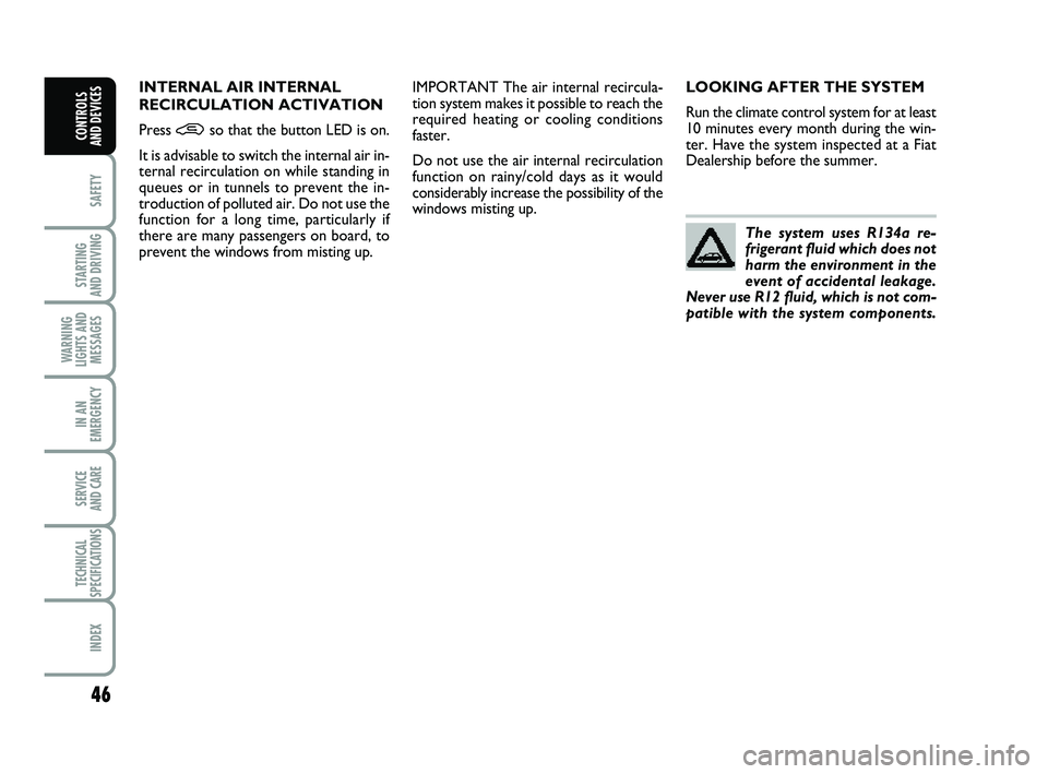 FIAT PUNTO 2013  Owner handbook (in English) 46
SAFETY
STARTING 
AND DRIVING
WARNING
LIGHTS AND MESSAGES
IN AN
EMERGENCY
SERVICE 
AND CARE
TECHNICAL
SPECIFICATIONS
INDEX
CONTROLS 
AND DEVICES
LOOKING AFTER THE SYSTEM
Run the climate control syst