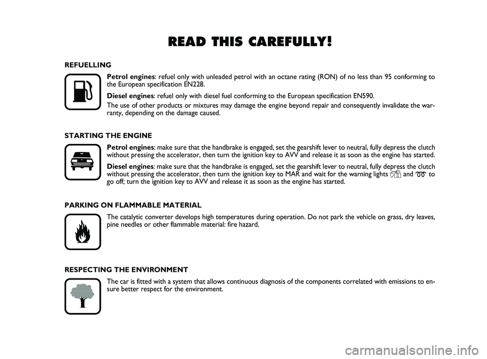 FIAT PUNTO 2011  Owner handbook (in English) READ THIS CAREFULLY!

K
REFUELLINGPetrol engines : refuel only with unleaded petrol with an octane rating (RON) of no l\
ess than 95 conforming to
the European specification EN228.
Diesel engines: re