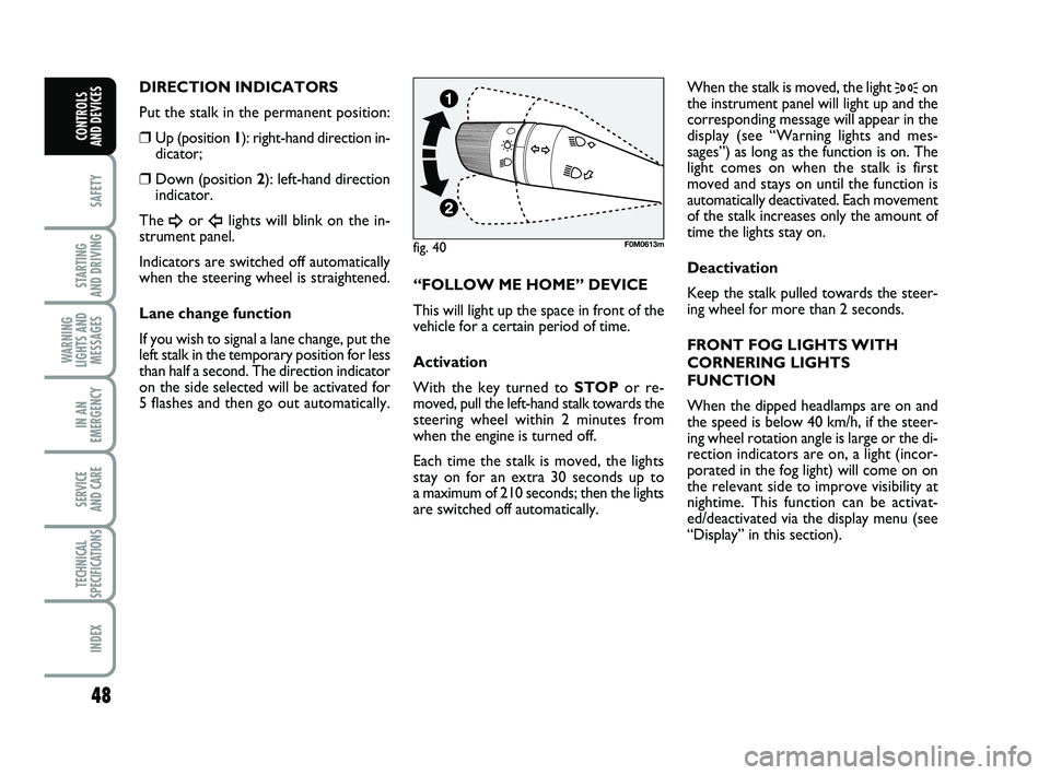 FIAT PUNTO 2013  Owner handbook (in English) 48
SAFETY
STARTING 
AND DRIVING
WARNING
LIGHTS AND MESSAGES
IN AN
EMERGENCY
SERVICE 
AND CARE
TECHNICAL
SPECIFICATIONS
INDEX
CONTROLS 
AND DEVICES
DIRECTION INDICATORS
Put the stalk in the permanent p