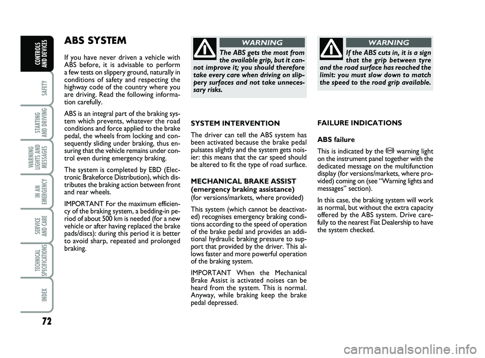 FIAT PUNTO 2013  Owner handbook (in English) 72
SAFETY
STARTING 
AND DRIVING
WARNING
LIGHTS AND MESSAGES
IN AN
EMERGENCY
SERVICE 
AND CARE
TECHNICAL
SPECIFICATIONS
INDEX
CONTROLS 
AND DEVICES
ABS SYSTEM 
If you have never driven a vehicle with
A