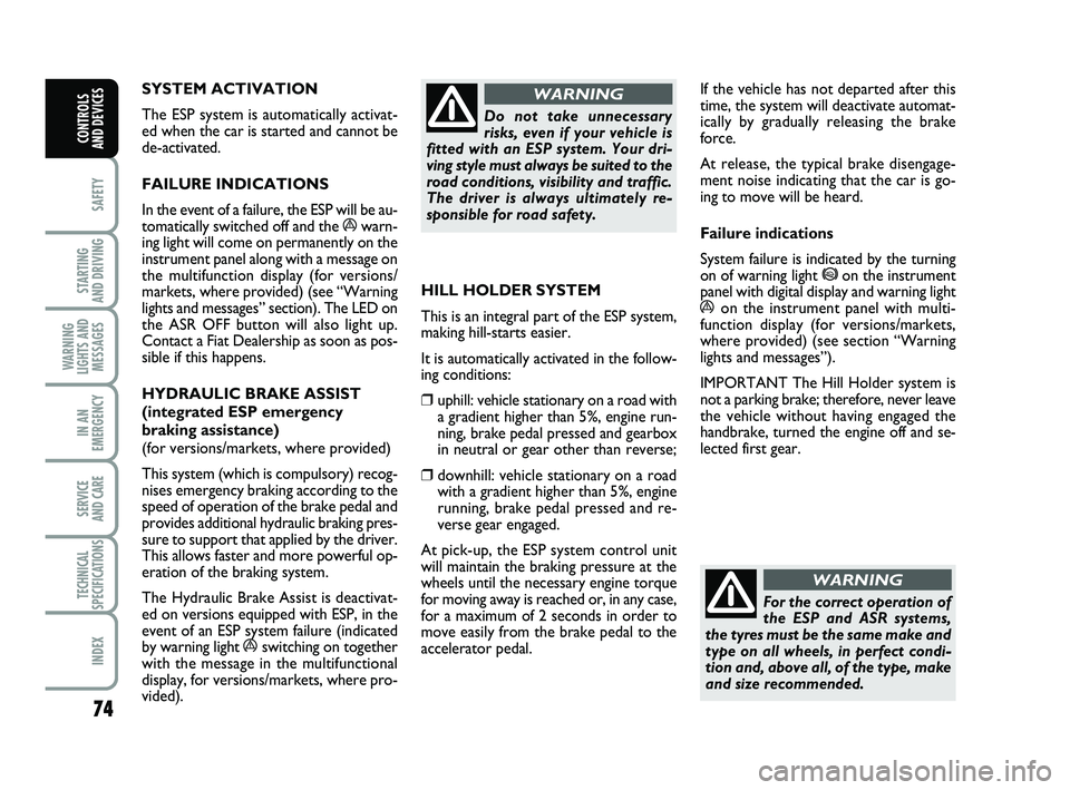 FIAT PUNTO 2012 Owner handbook (in English) 74
SAFETY
STARTING
AND DRIVING
WARNING
LIGHTS AND MESSAGES
IN AN
EMERGENCY
SERVICE
AND CARE
TECHNICAL
SPECIFICATIONS
INDEX
CONTROLS
AND DEVICES
SYSTEM ACTIVATION
The ESP system is automatically ac FIAT PUNTO 2012 Owner handbook (in English) 74
SAFETY
STARTING
AND DRIVING
WARNING
LIGHTS AND MESSAGES
IN AN
EMERGENCY
SERVICE
AND CARE
TECHNICAL
SPECIFICATIONS
INDEX
CONTROLS
AND DEVICES
SYSTEM ACTIVATION
The ESP system is automatically ac