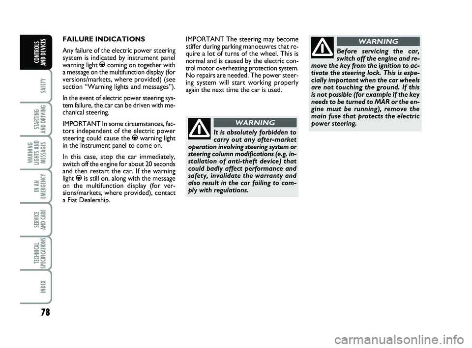 FIAT PUNTO 2012 Owner handbook (in English) 78
SAFETY
STARTING
AND DRIVING
WARNING
LIGHTS AND MESSAGES
IN AN
EMERGENCY
SERVICE
AND CARE
TECHNICAL
SPECIFICATIONS
INDEX
CONTROLS
AND DEVICES
FAILURE INDICATIONS
Any failure of the electric power FIAT PUNTO 2012 Owner handbook (in English) 78
SAFETY
STARTING
AND DRIVING
WARNING
LIGHTS AND MESSAGES
IN AN
EMERGENCY
SERVICE
AND CARE
TECHNICAL
SPECIFICATIONS
INDEX
CONTROLS
AND DEVICES
FAILURE INDICATIONS
Any failure of the electric power