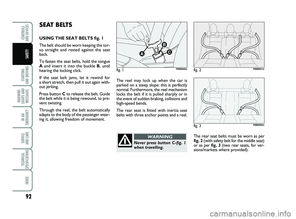 FIAT PUNTO 2011 Owner handbook (in English) 92
STARTING
AND DRIVING
WARNING
LIGHTS AND MESSAGES
IN AN
EMERGENCY
SERVICE
AND CARE
TECHNICAL
SPECIFICATIONS
INDEX
CONTROLS
AND DEVICES
SAFETY
The reel may lock up when the car is
parked on a stee FIAT PUNTO 2011 Owner handbook (in English) 92
STARTING
AND DRIVING
WARNING
LIGHTS AND MESSAGES
IN AN
EMERGENCY
SERVICE
AND CARE
TECHNICAL
SPECIFICATIONS
INDEX
CONTROLS
AND DEVICES
SAFETY
The reel may lock up when the car is
parked on a stee