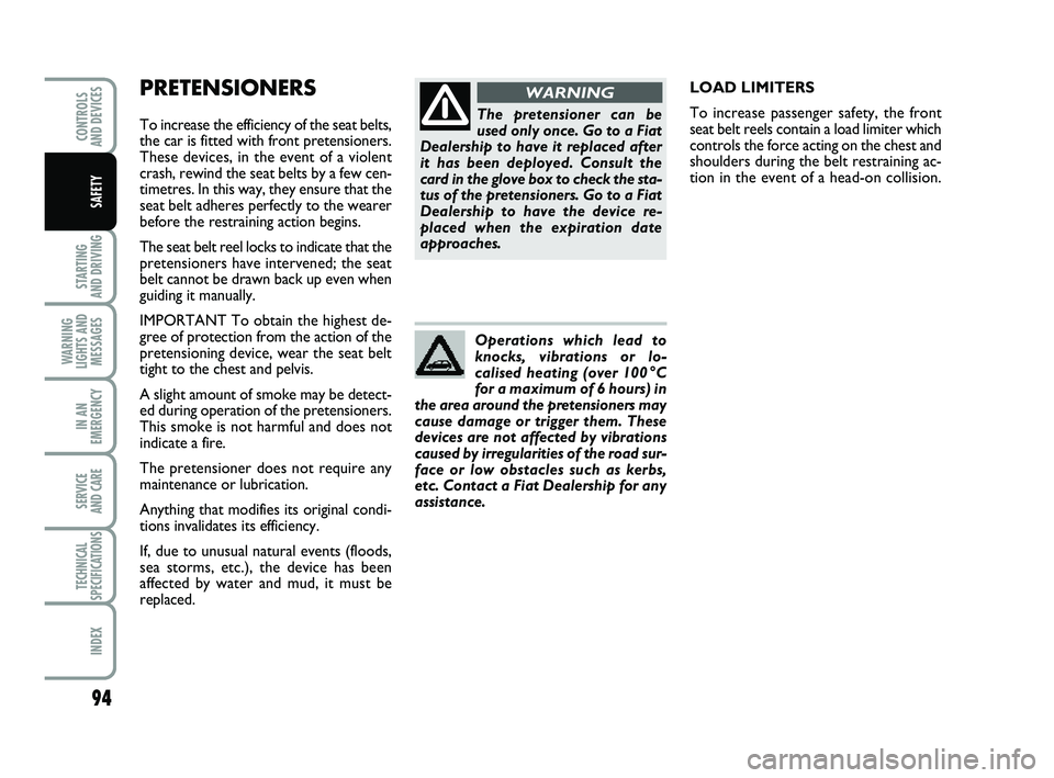 FIAT PUNTO 2013  Owner handbook (in English) PRETENSIONERS
To increase the efficiency of the seat belts,
the car is fitted with front pretensioners.
These devices, in the event of a violent
crash, rewind the seat belts by a few cen-
timetres. In