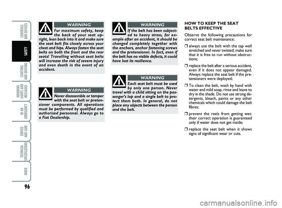 FIAT PUNTO 2013  Owner handbook (in English) HOW TO KEEP THE SEAT
BELTS EFFECTIVE
Observe the following precautions for
correct seat belt maintenance:
❒always use the belt with the tap well
stretched and never twisted; make sure
that it is fre