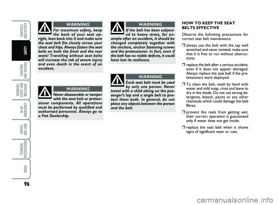 FIAT PUNTO 2011 Owner handbook (in English) HOW TO KEEP THE SEAT
BELTS EFFECTIVE
Observe the following precautions for
correct seat belt maintenance:
❒always use the belt with the tap well
stretched and never twisted; make sure
that it is fre FIAT PUNTO 2011 Owner handbook (in English) HOW TO KEEP THE SEAT
BELTS EFFECTIVE
Observe the following precautions for
correct seat belt maintenance:
❒always use the belt with the tap well
stretched and never twisted; make sure
that it is fre