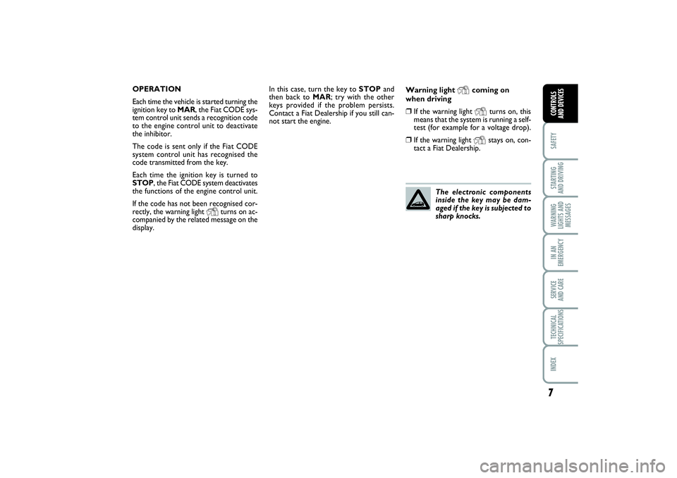 FIAT PUNTO 2014 Owner handbook (in English) 7SAFETYSTARTING
AND DRIVINGWARNING
LIGHTS AND
MESSAGESIN AN
EMERGENCYSERVICE
AND CARETECHNICAL
SPECIFICATIONSINDEXCONTROLS
AND DEVICES
In this case, turn the key to STOPand
then back to MAR; try wi FIAT PUNTO 2014 Owner handbook (in English) 7SAFETYSTARTING
AND DRIVINGWARNING
LIGHTS AND
MESSAGESIN AN
EMERGENCYSERVICE
AND CARETECHNICAL
SPECIFICATIONSINDEXCONTROLS
AND DEVICES
In this case, turn the key to STOPand
then back to MAR; try wi