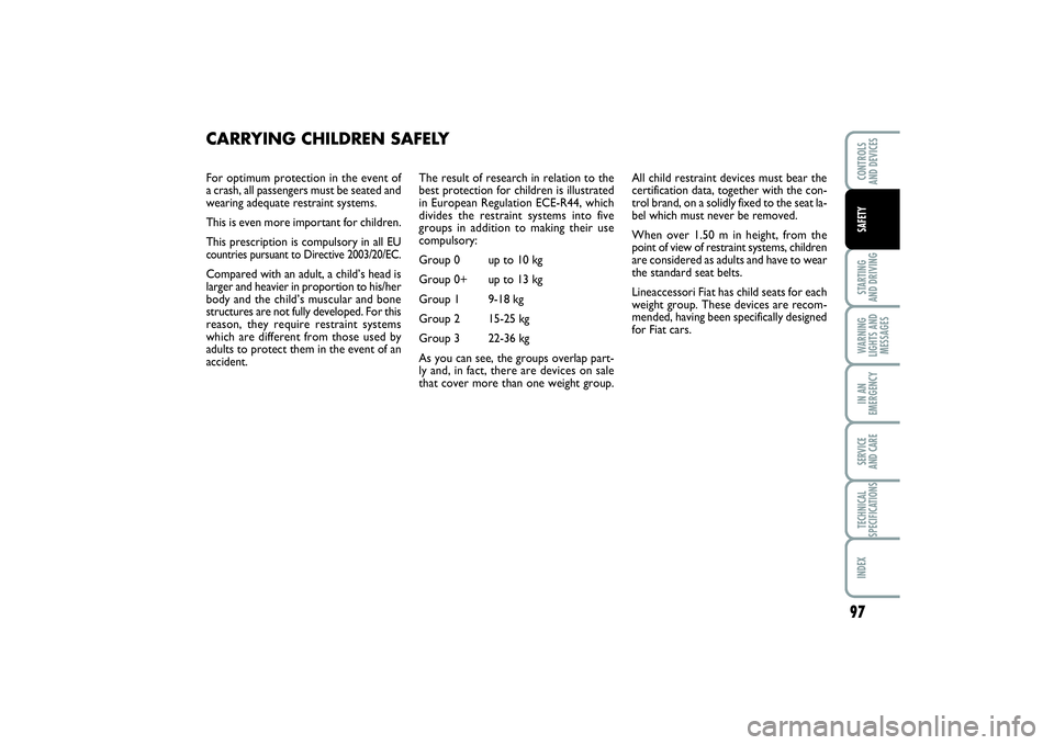 FIAT PUNTO 2014 Owner handbook (in English) 97
STARTING
AND DRIVINGWARNING
LIGHTS AND
MESSAGESIN AN
EMERGENCYSERVICE
AND CARETECHNICAL
SPECIFICATIONSINDEXCONTROLS
AND DEVICESSAFETY
For optimum protection in the event of
a crash, all passenge FIAT PUNTO 2014 Owner handbook (in English) 97
STARTING
AND DRIVINGWARNING
LIGHTS AND
MESSAGESIN AN
EMERGENCYSERVICE
AND CARETECHNICAL
SPECIFICATIONSINDEXCONTROLS
AND DEVICESSAFETY
For optimum protection in the event of
a crash, all passenge