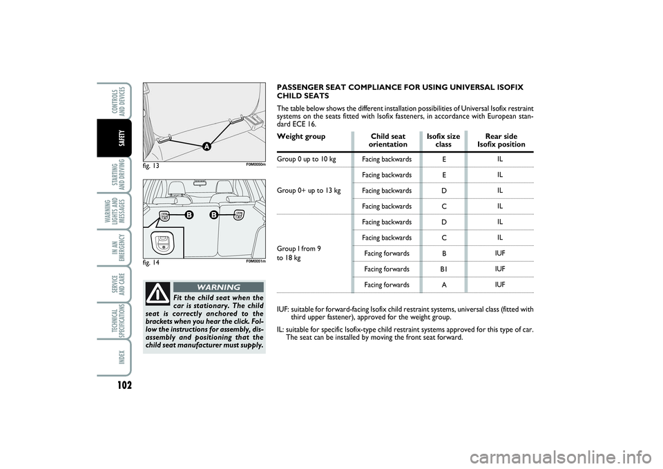 FIAT PUNTO 2014 Owner handbook (in English) 102STARTING
AND DRIVINGWARNING
LIGHTS AND
MESSAGESIN AN
EMERGENCYSERVICE
AND CARETECHNICAL
SPECIFICATIONSINDEXCONTROLS
AND DEVICESSAFETY
fig. 13
F0M0050m
fig. 14
F0M0051m
Fit the child seat when th FIAT PUNTO 2014 Owner handbook (in English) 102STARTING
AND DRIVINGWARNING
LIGHTS AND
MESSAGESIN AN
EMERGENCYSERVICE
AND CARETECHNICAL
SPECIFICATIONSINDEXCONTROLS
AND DEVICESSAFETY
fig. 13
F0M0050m
fig. 14
F0M0051m
Fit the child seat when th