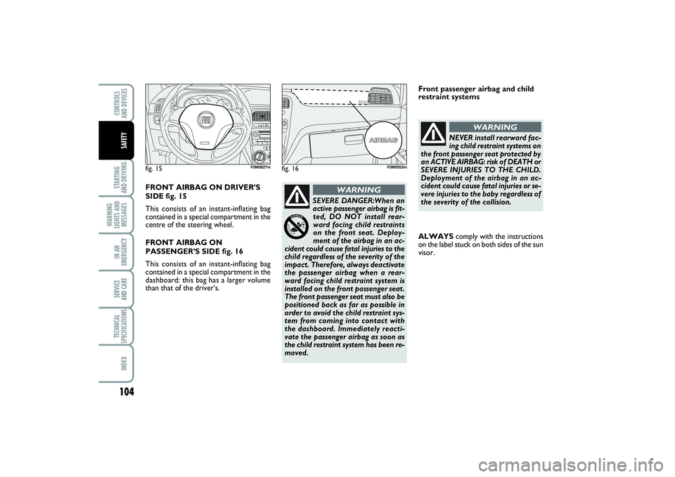 FIAT PUNTO 2014 Owner handbook (in English) 104STARTING
AND DRIVINGWARNING
LIGHTS AND
MESSAGESIN AN
EMERGENCYSERVICE
AND CARETECHNICAL
SPECIFICATIONSINDEXCONTROLS
AND DEVICESSAFETY
SEVERE DANGER:When an
active passenger airbag is fit-
ted, D FIAT PUNTO 2014 Owner handbook (in English) 104STARTING
AND DRIVINGWARNING
LIGHTS AND
MESSAGESIN AN
EMERGENCYSERVICE
AND CARETECHNICAL
SPECIFICATIONSINDEXCONTROLS
AND DEVICESSAFETY
SEVERE DANGER:When an
active passenger airbag is fit-
ted, D