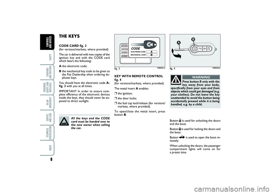 FIAT PUNTO 2014 Owner handbook (in English) 8SAFETYSTARTING
AND DRIVINGWARNING
LIGHTS AND
MESSAGESIN AN
EMERGENCYSERVICE
AND CARETECHNICAL
SPECIFICATIONSINDEXCONTROLS
AND DEVICES
KEY WITH REMOTE CONTROL
fig. 4
(for versions/markets, where pr FIAT PUNTO 2014 Owner handbook (in English) 8SAFETYSTARTING
AND DRIVINGWARNING
LIGHTS AND
MESSAGESIN AN
EMERGENCYSERVICE
AND CARETECHNICAL
SPECIFICATIONSINDEXCONTROLS
AND DEVICES
KEY WITH REMOTE CONTROL
fig. 4
(for versions/markets, where pr